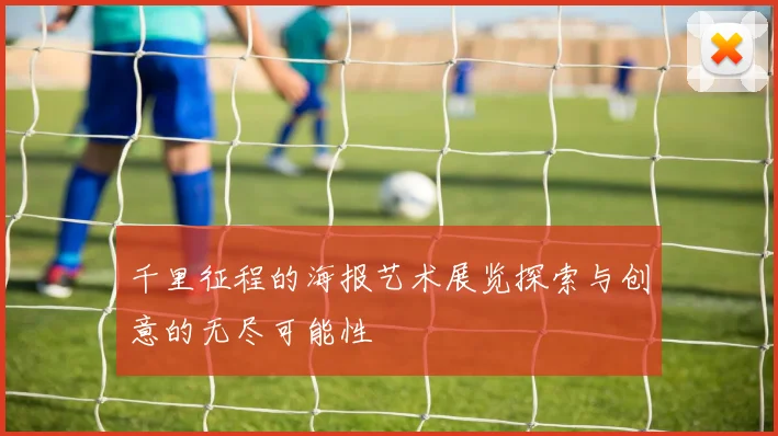 千里征程的海报艺术展览探索与创意的无尽可能性