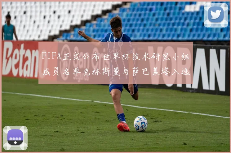 FIFA正式公布世界杯技术研究小组成员名单克林斯曼与萨巴莱塔入选