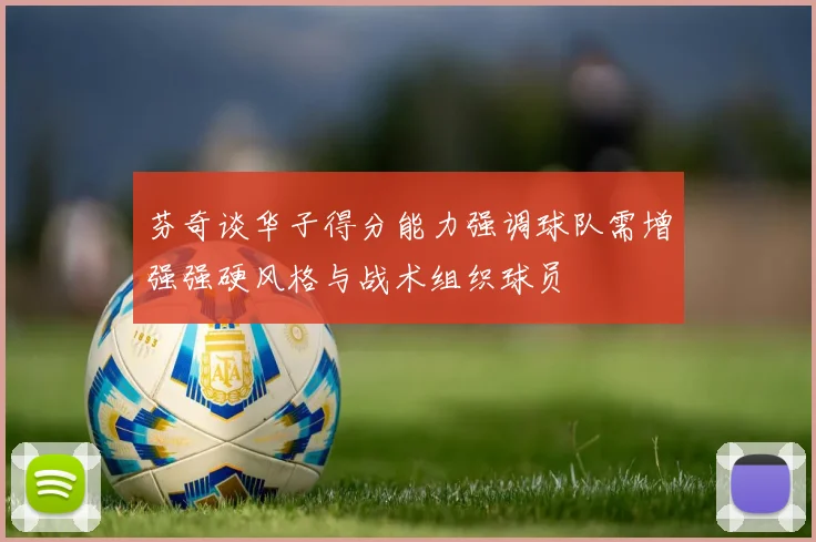 芬奇谈华子得分能力强调球队需增强强硬风格与战术组织球员