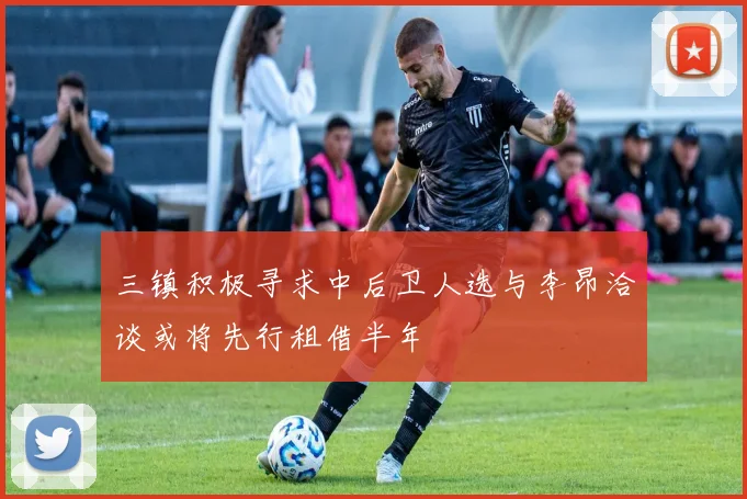 三镇积极寻求中后卫人选与李昂洽谈或将先行租借半年